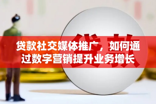 石泉贷款社交媒体推广，如何通过数字营销提升业务增长