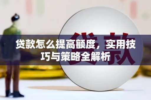 石泉贷款怎么提高额度，实用技巧与策略全解析