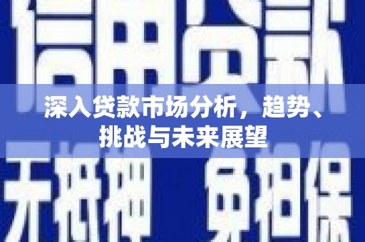 石泉深入贷款市场分析，趋势、挑战与未来展望