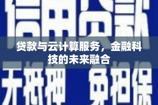 石泉贷款与云计算服务，金融科技的未来融合