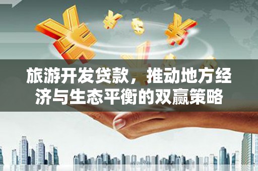 石泉旅游开发贷款，推动地方经济与生态平衡的双赢策略