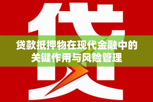 石泉贷款抵押物在现代金融中的关键作用与风险管理
