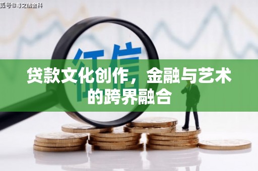 石泉贷款文化创作，金融与艺术的跨界融合